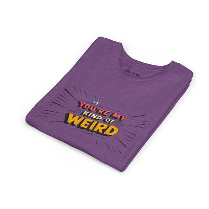 You're My Kind of Weird Tee - Fun Gift for Birthdays, Schools, Parties