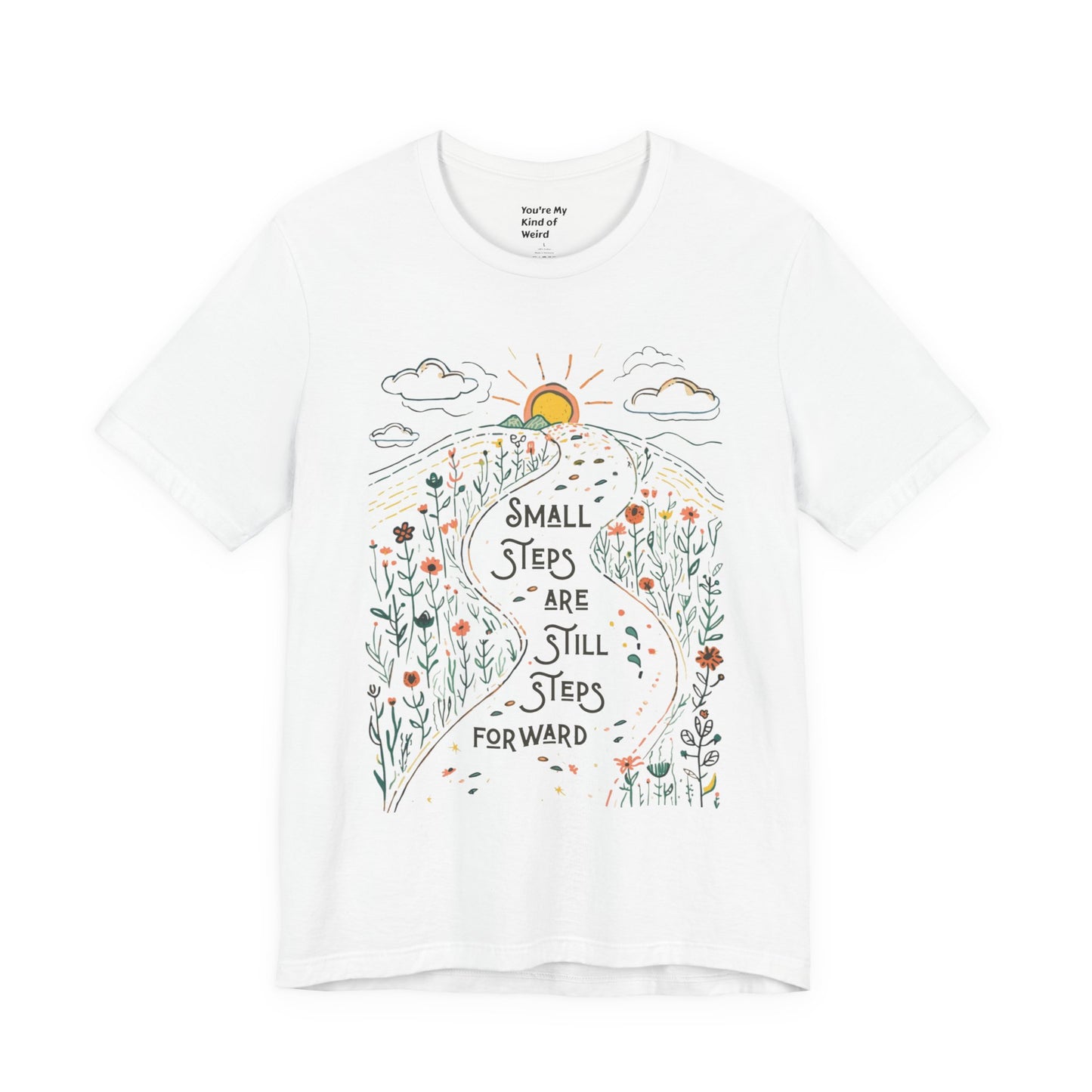 Inspirational T-Shirt: "Small Steps are Still Steps Forward" - You're My Kind of Weird T-Shirt