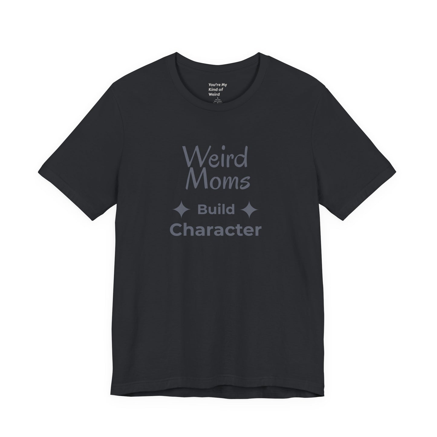 Weird Moms Build Character Shirt - You're My Kind of Weird