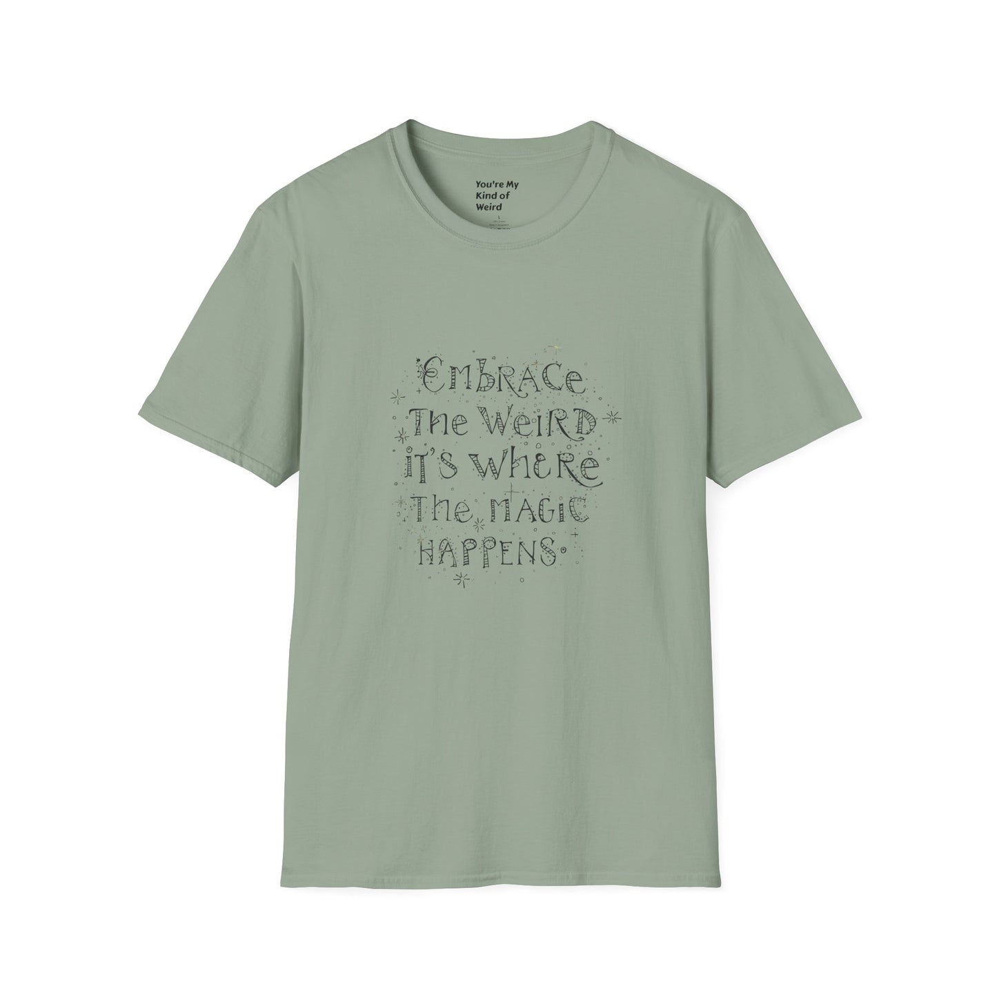 Embrace the Weird, It's Where the Magic Happens Unisex T-Shirt - You're My Kind of Weird