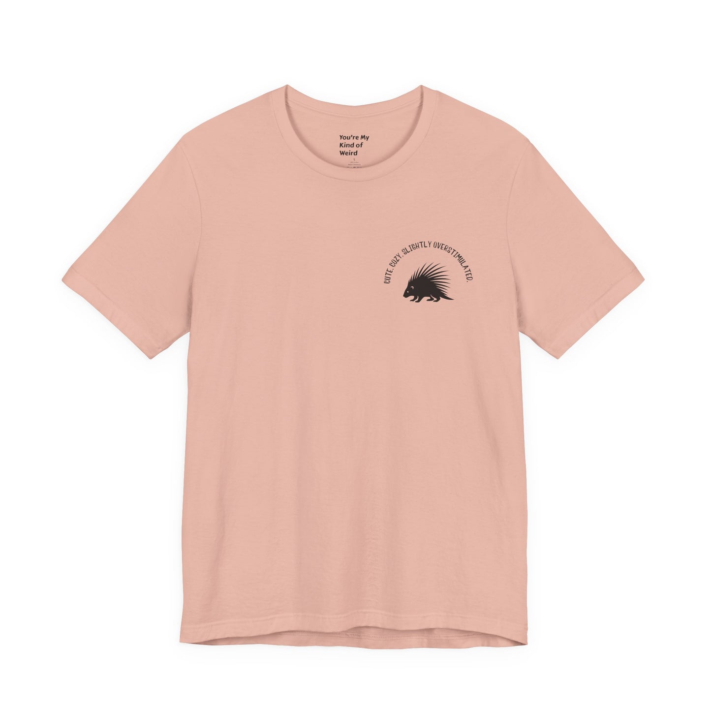 Cute Cozy Slightly Overstimulated Porcupine Shirt - You're My Kind of Weird