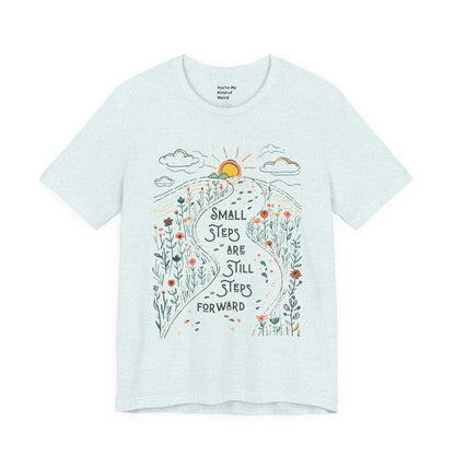Inspirational T-Shirt: "Small Steps are Still Steps Forward" - You're My Kind of Weird T-Shirt