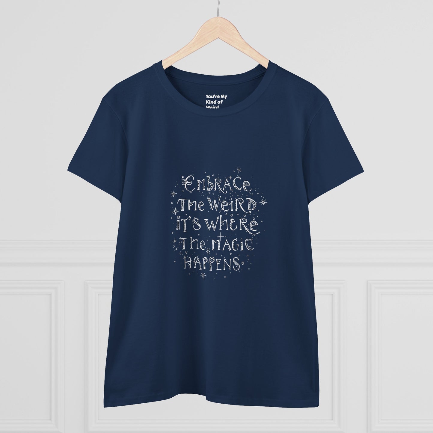 Cotton Tee - Embrace the Weird It's Where the Magic Happens - You're My Kind of Weird
