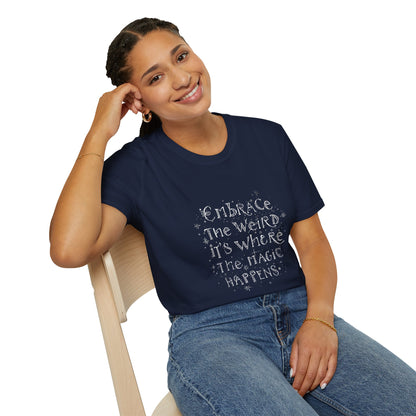 Embrace the Weird, It's Where the Magic Happens Unisex T-Shirt - You're My Kind of Weird