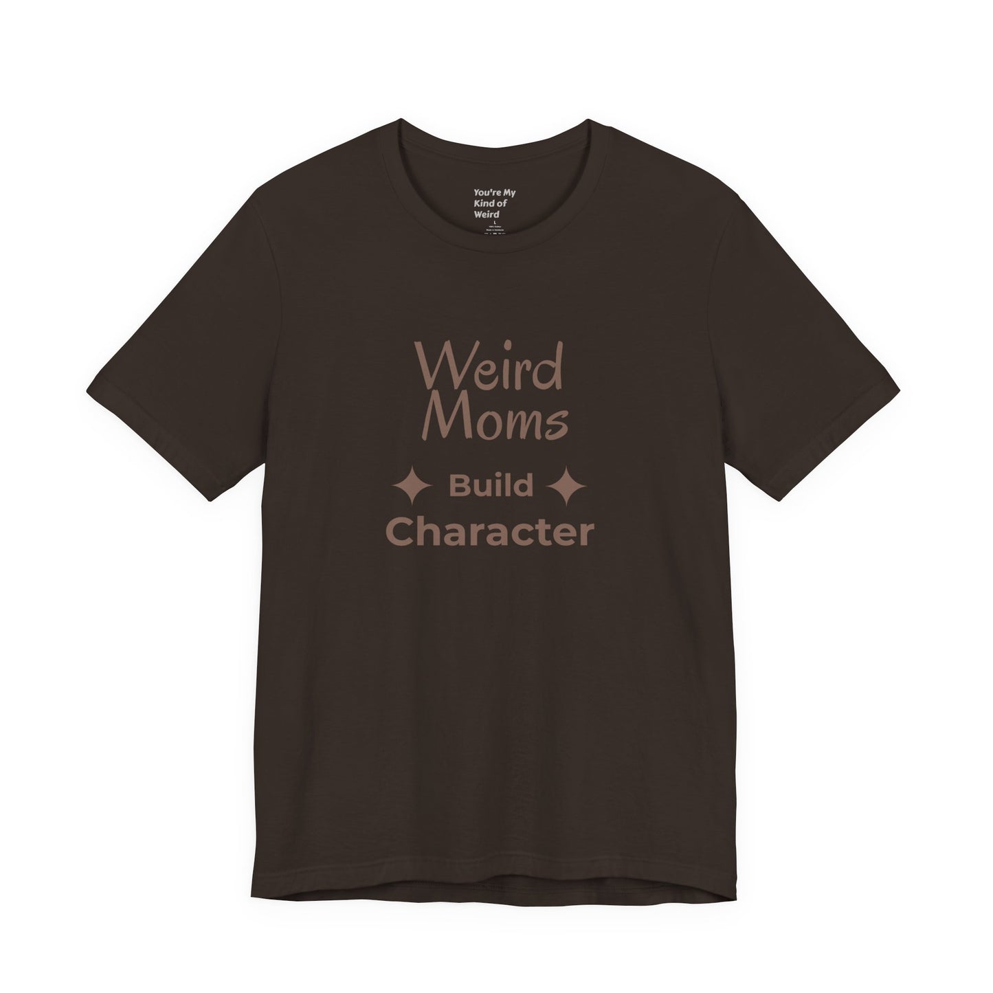 Weird Moms Build Character Shirt - You're My Kind of Weird