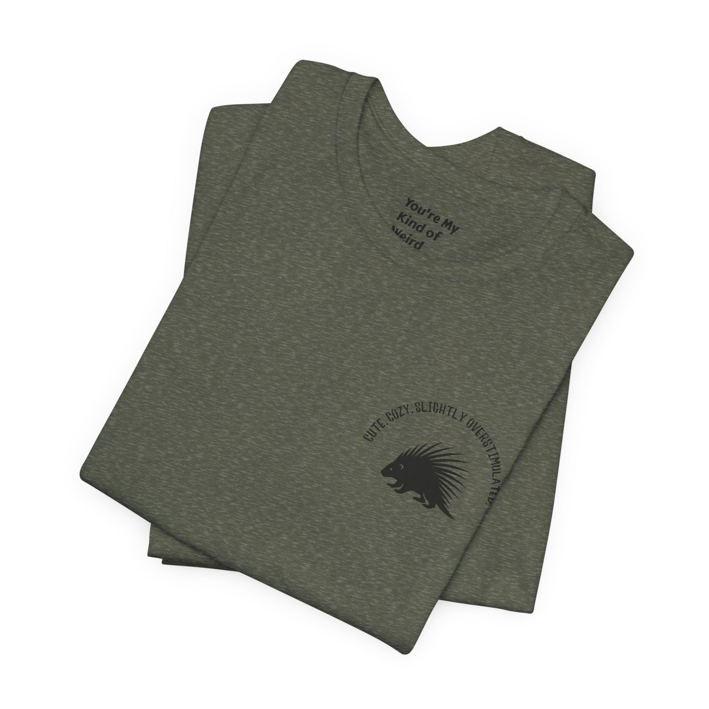 Cute Cozy Slightly Overstimulated Porcupine Shirt - You're My Kind of Weird