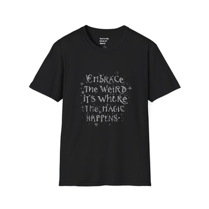 Embrace the Weird, It's Where the Magic Happens Unisex T-Shirt