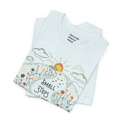 Inspirational T-Shirt: "Small Steps are Still Steps Forward" - You're My Kind of Weird T-Shirt