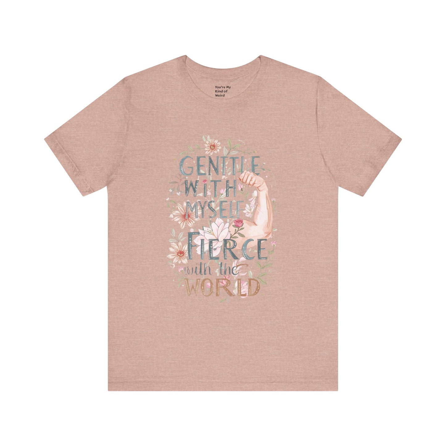 Fierce & Gentle Tee, Empowerment T-Shirt, Self-Care Apparel - You're My Kind of Weird T-Shirt