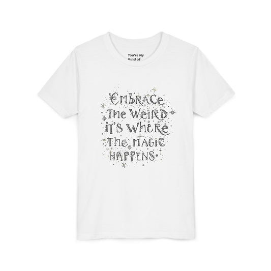 Embrace the Weird, It's Where the Magic Happens Tee - Kids Shirt, Youth Fashion Top - You're My Kind of Weird Kids clothes