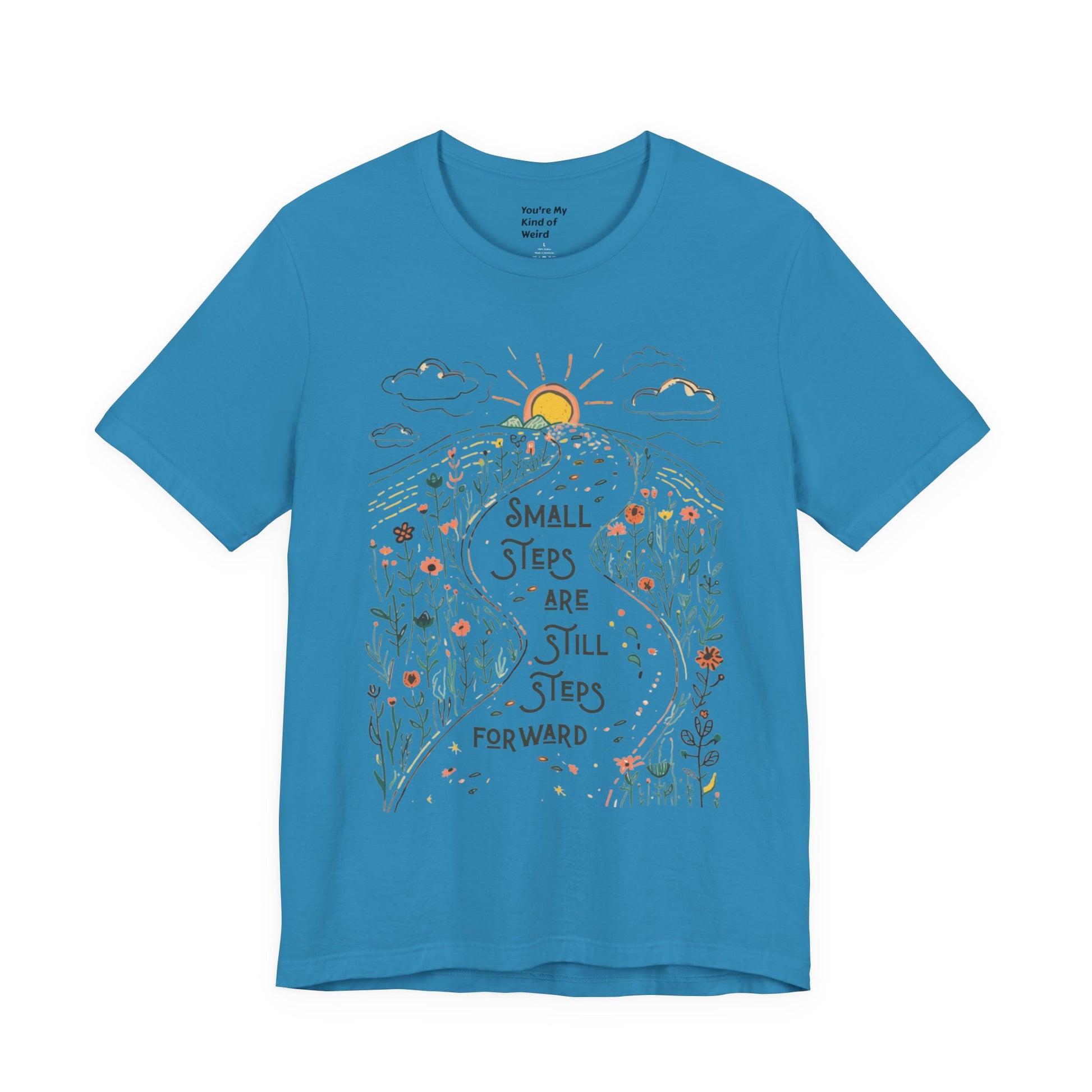 Inspirational T-Shirt: "Small Steps are Still Steps Forward" - You're My Kind of Weird T-Shirt