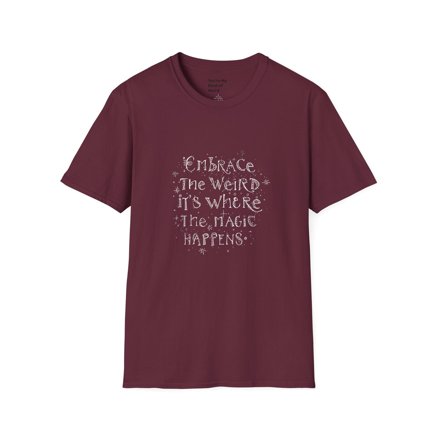 Embrace the Weird, It's Where the Magic Happens Unisex T-Shirt - You're My Kind of Weird