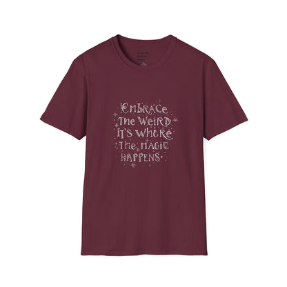 Embrace the Weird, It's Where the Magic Happens Unisex T-Shirt - You're My Kind of Weird