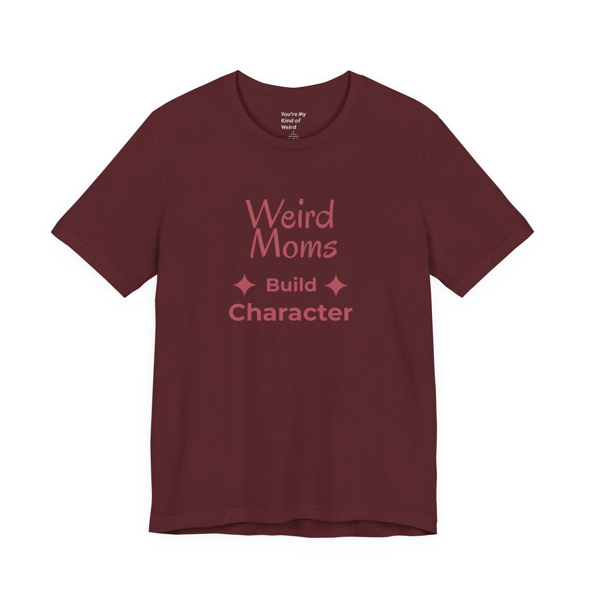 Weird Moms Build Character Shirt - You're My Kind of Weird