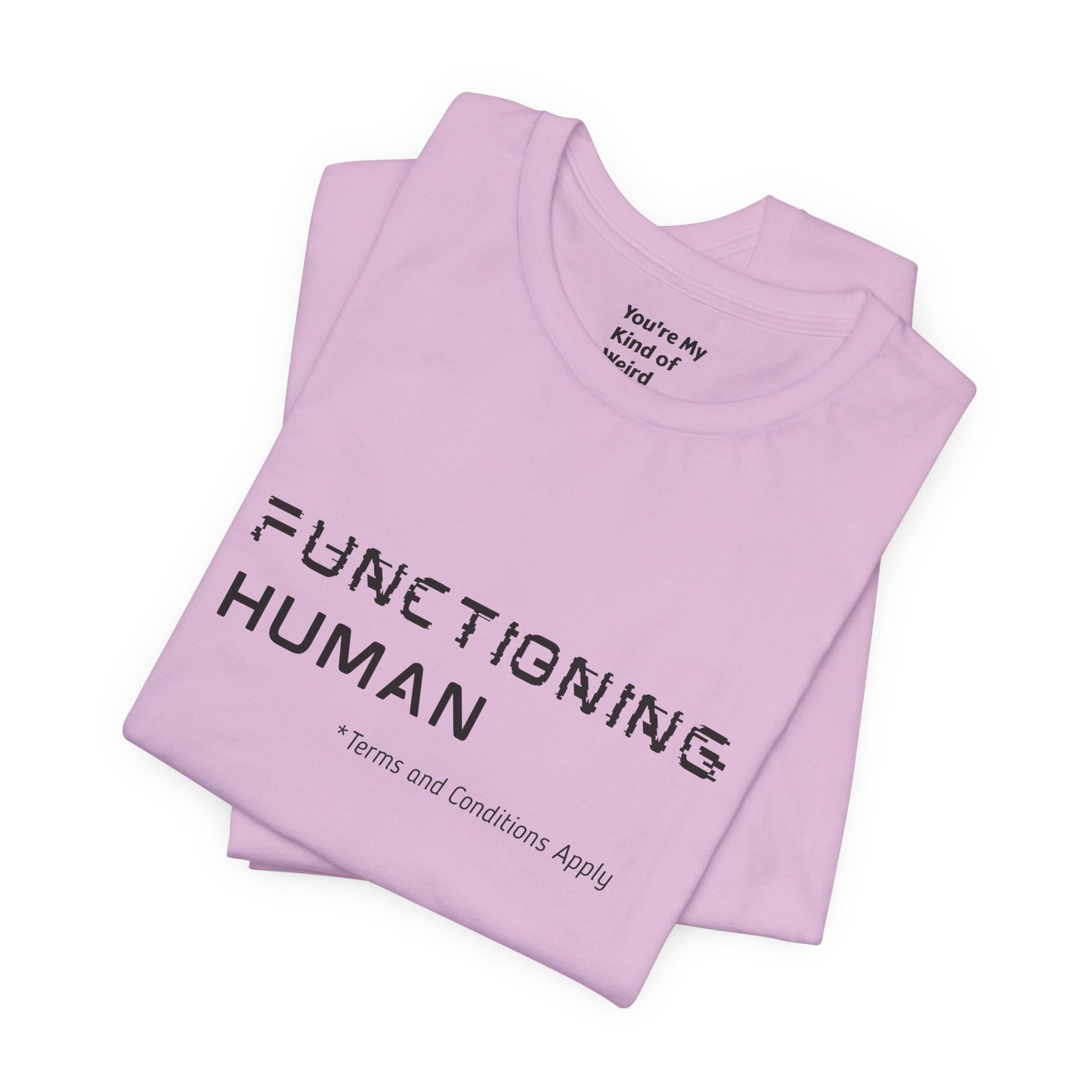Functioning Human Terms and Conditions Apply Shirt - You're My Kind of Weird