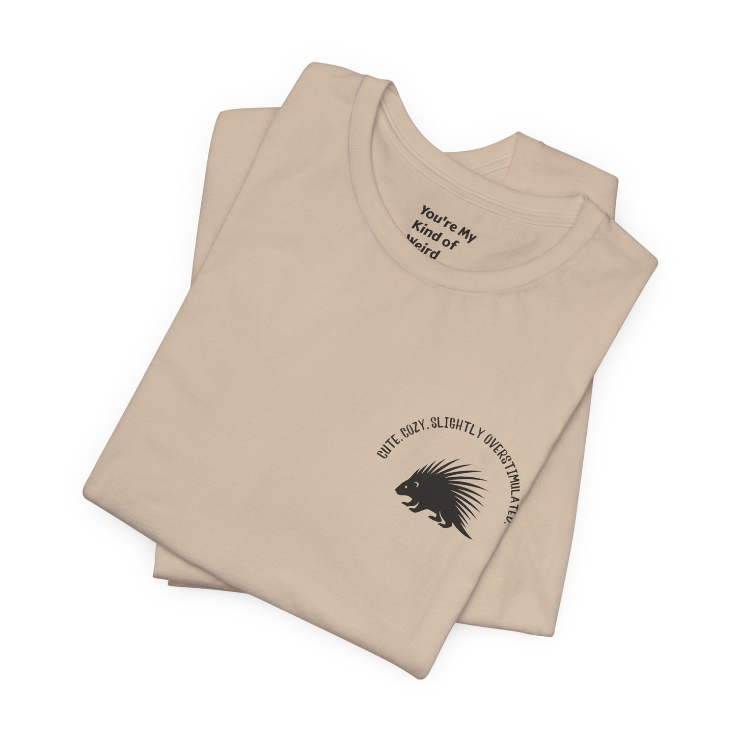 Cute Cozy Slightly Overstimulated Porcupine Shirt - You're My Kind of Weird