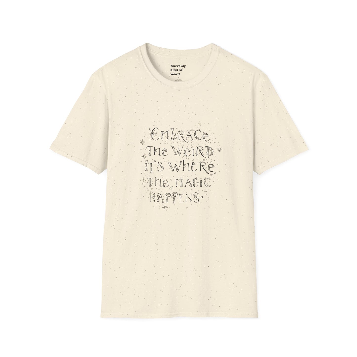 Embrace the Weird, It's Where the Magic Happens Unisex T-Shirt - You're My Kind of Weird