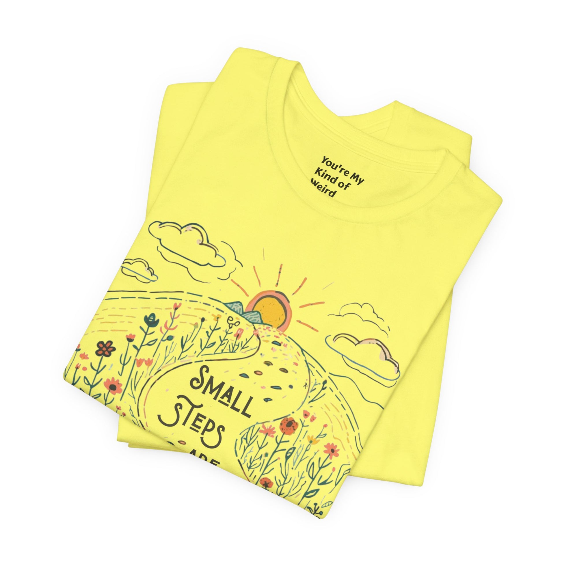 Inspirational T-Shirt: "Small Steps are Still Steps Forward" - You're My Kind of Weird T-Shirt