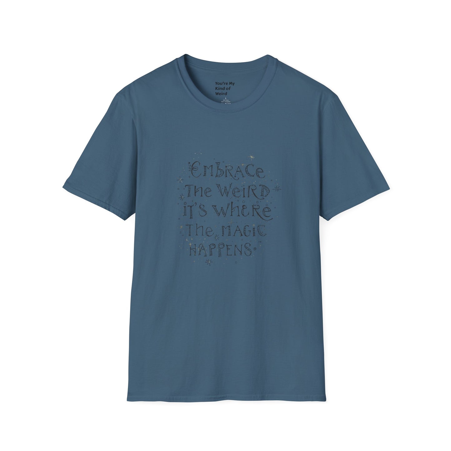 Embrace the Weird, It's Where the Magic Happens Unisex T-Shirt - You're My Kind of Weird