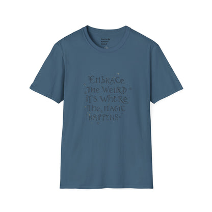 Embrace the Weird, It's Where the Magic Happens Unisex T-Shirt - You're My Kind of Weird