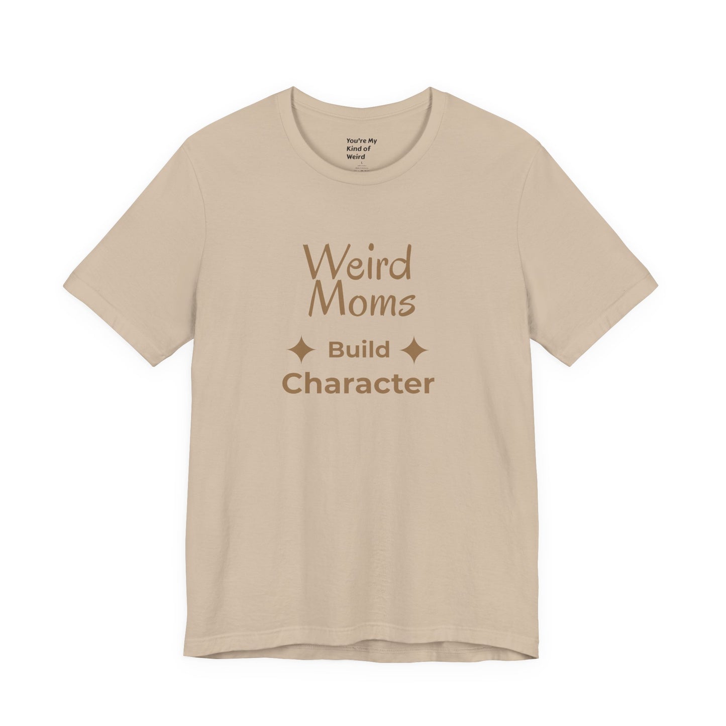 Weird Moms Build Character Shirt - You're My Kind of Weird