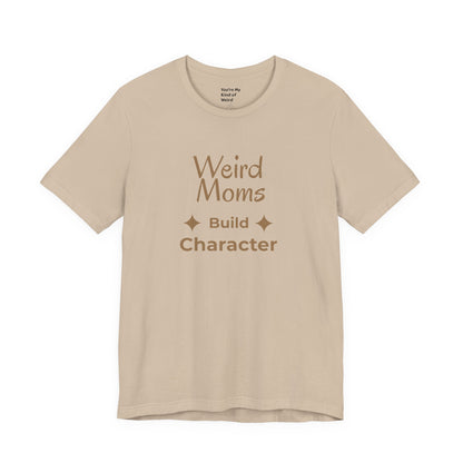 Weird Moms Build Character Shirt - You're My Kind of Weird
