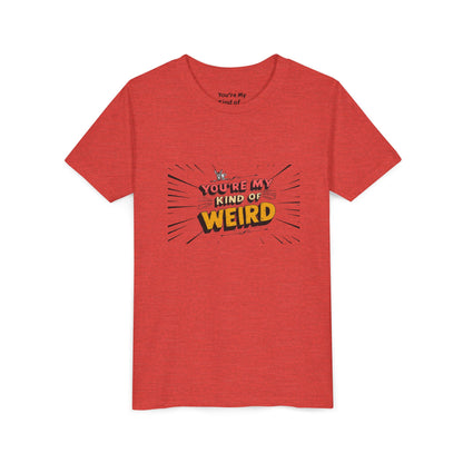 You're My Kind of Weird Tee - Fun Gift for Birthdays, Schools, Parties