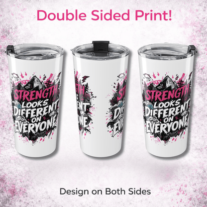 Strength is Different for Everyone Tumbler | 20oz Motivational Travel Mug | - You're My Kind of Weird