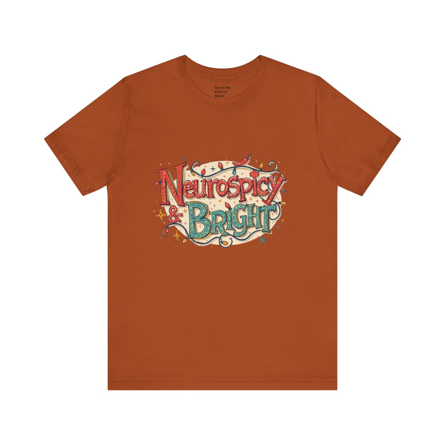 Neurospicy & Bright T-Shirt – Holiday Tee for Unique Minds - You're My Kind of Weird