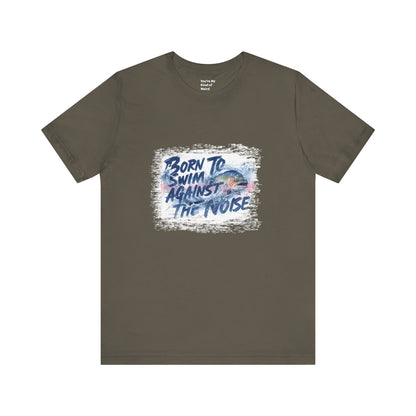 Born to Swim Against the Noise Shirt | Mindful Gift for Creatives & Deep Thinkers - You're My Kind of Weird