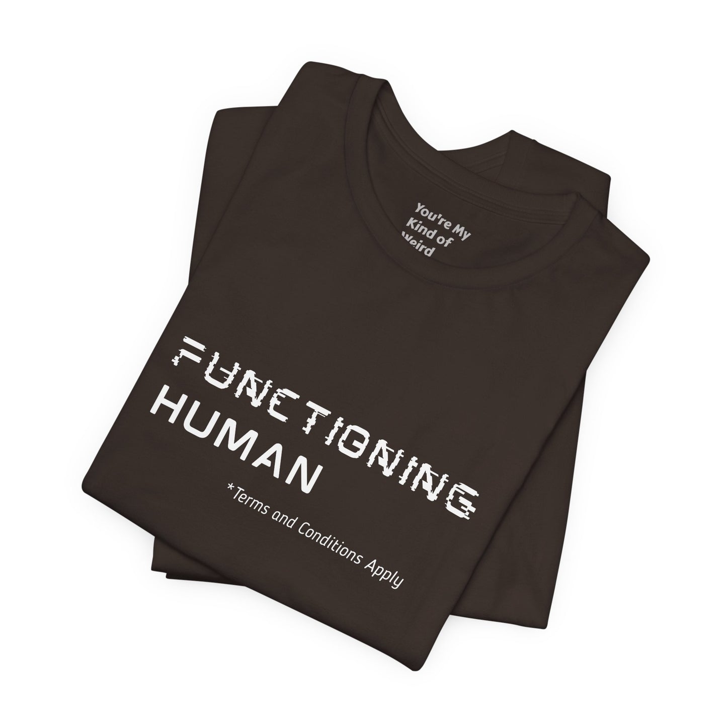 Functioning Human Terms and Conditions Apply Shirt - You're My Kind of Weird