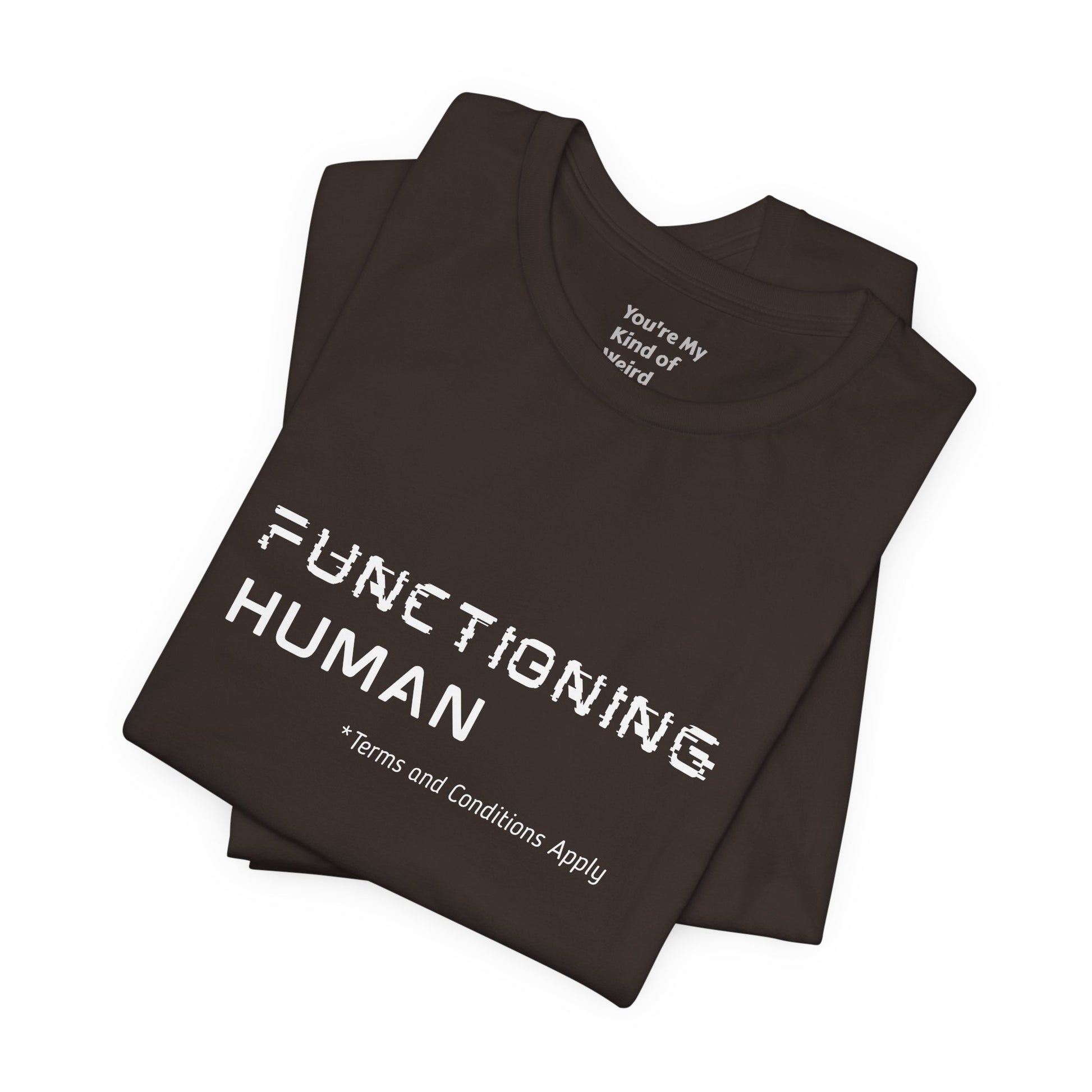 Functioning Human Terms and Conditions Apply Shirt - You're My Kind of Weird