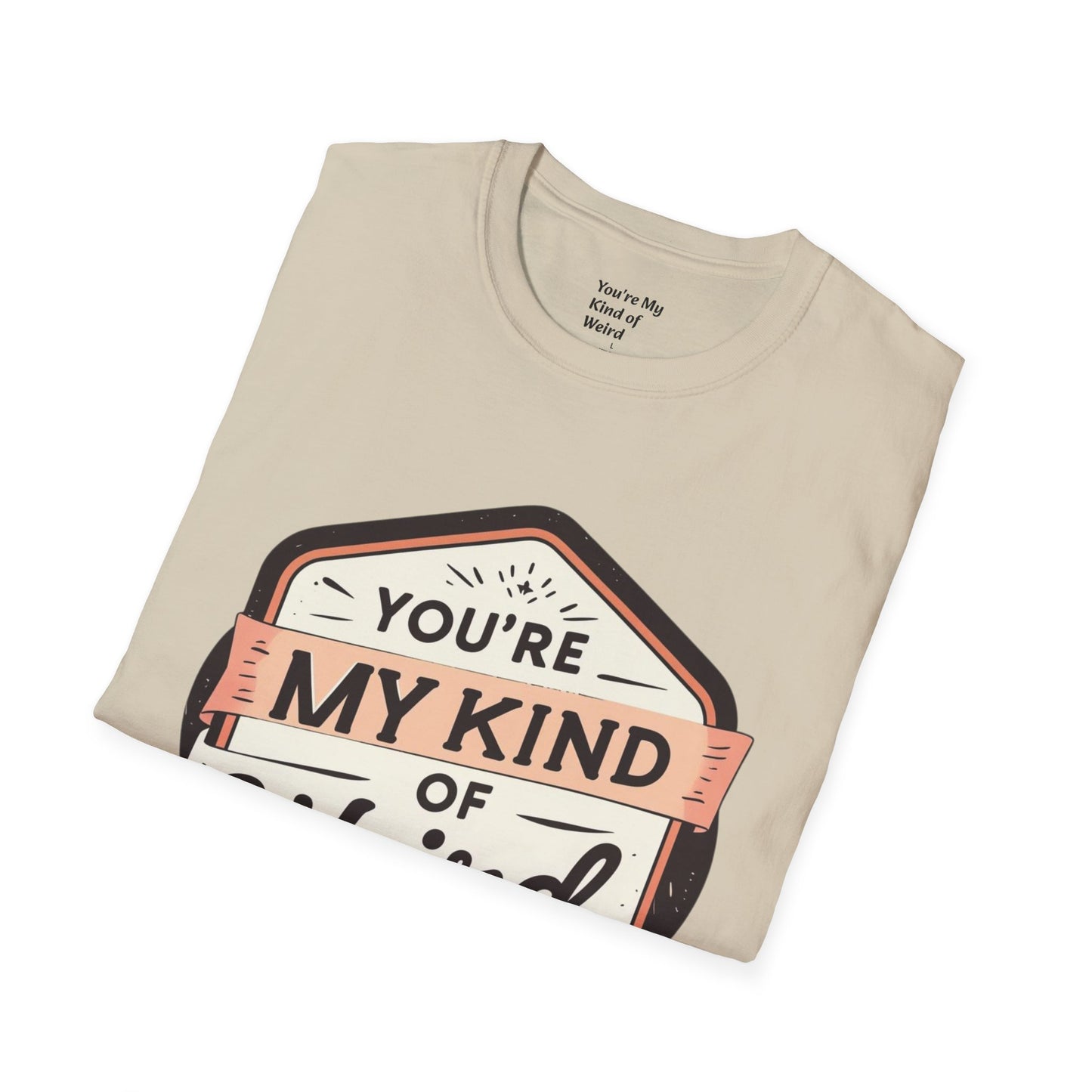 “You’re My Kind of Weird” Unisex Graphic T-Shirt | Funny Quote Softstyle Tee for Men & Women | Quirky Casual Top
