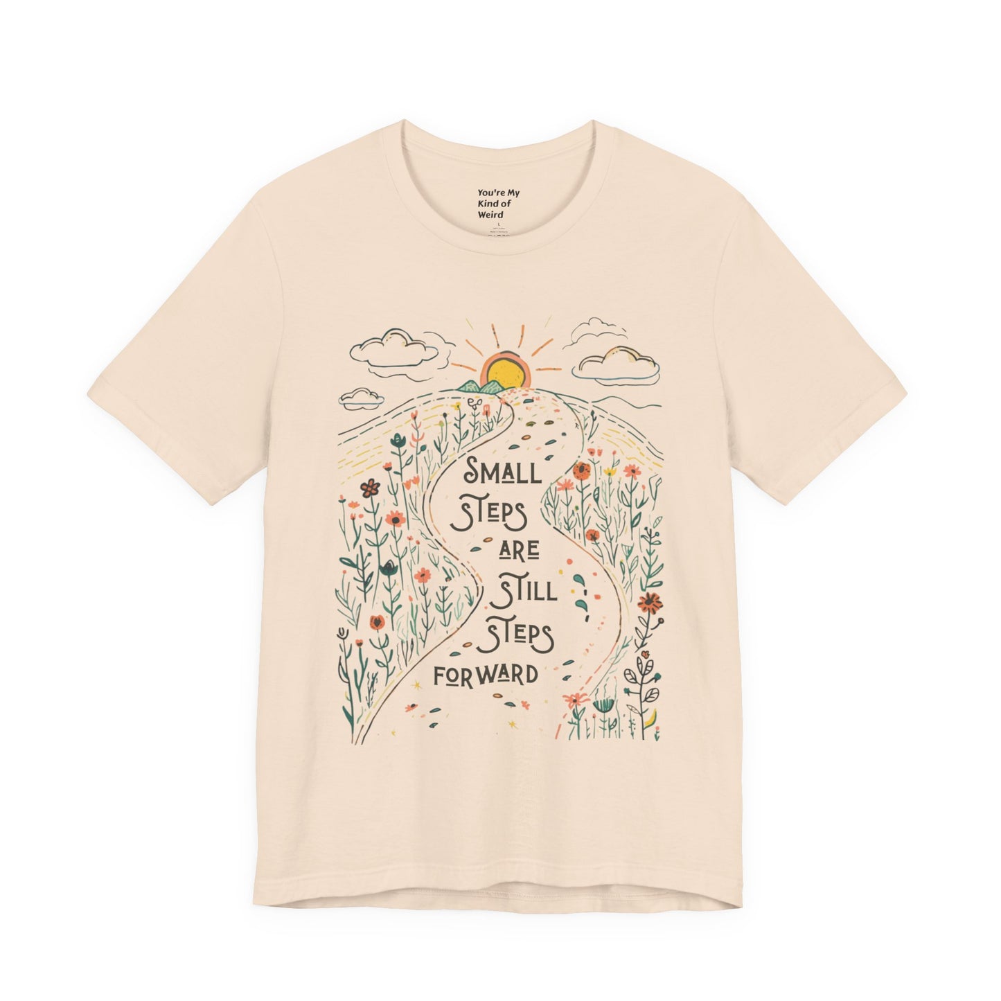 Inspirational T-Shirt: "Small Steps are Still Steps Forward" - You're My Kind of Weird T-Shirt