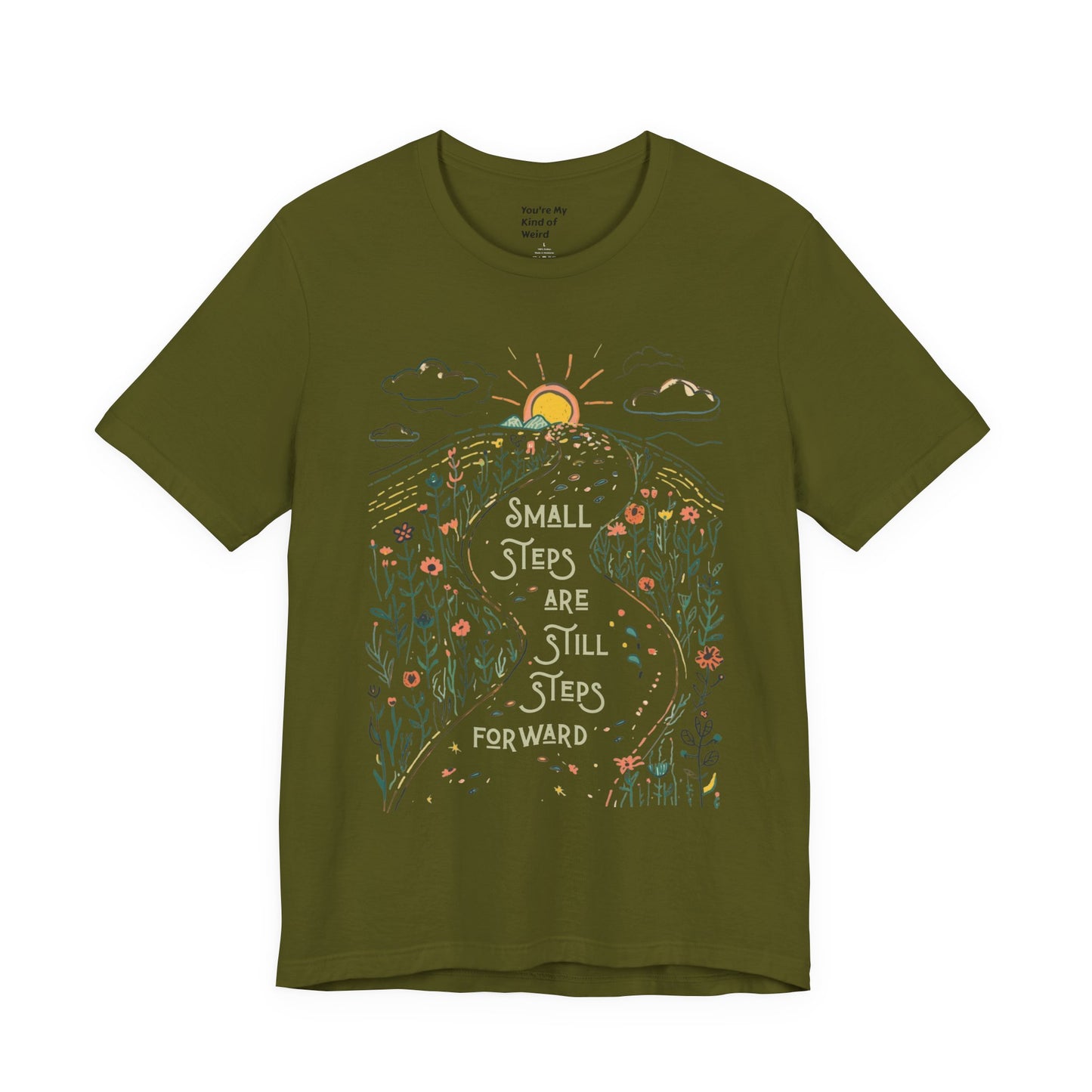 Inspirational T-Shirt: "Small Steps are Still Steps Forward" - You're My Kind of Weird T-Shirt