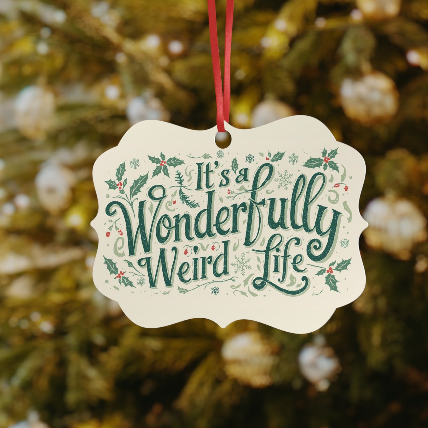 Aluminum Ornament: It's a Wonderfully Weird Life, Holiday Decor, Unique Gift, Christmas Keepsake - You're My Kind of Weird