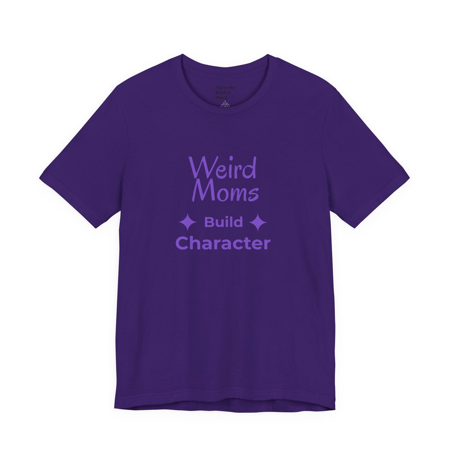 Weird Moms Build Character Shirt - You're My Kind of Weird