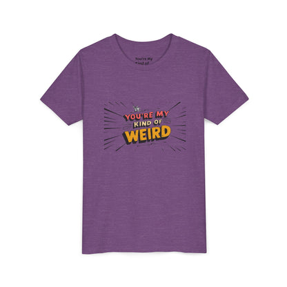 You're My Kind of Weird Tee - Fun Gift for Birthdays, Schools, Parties