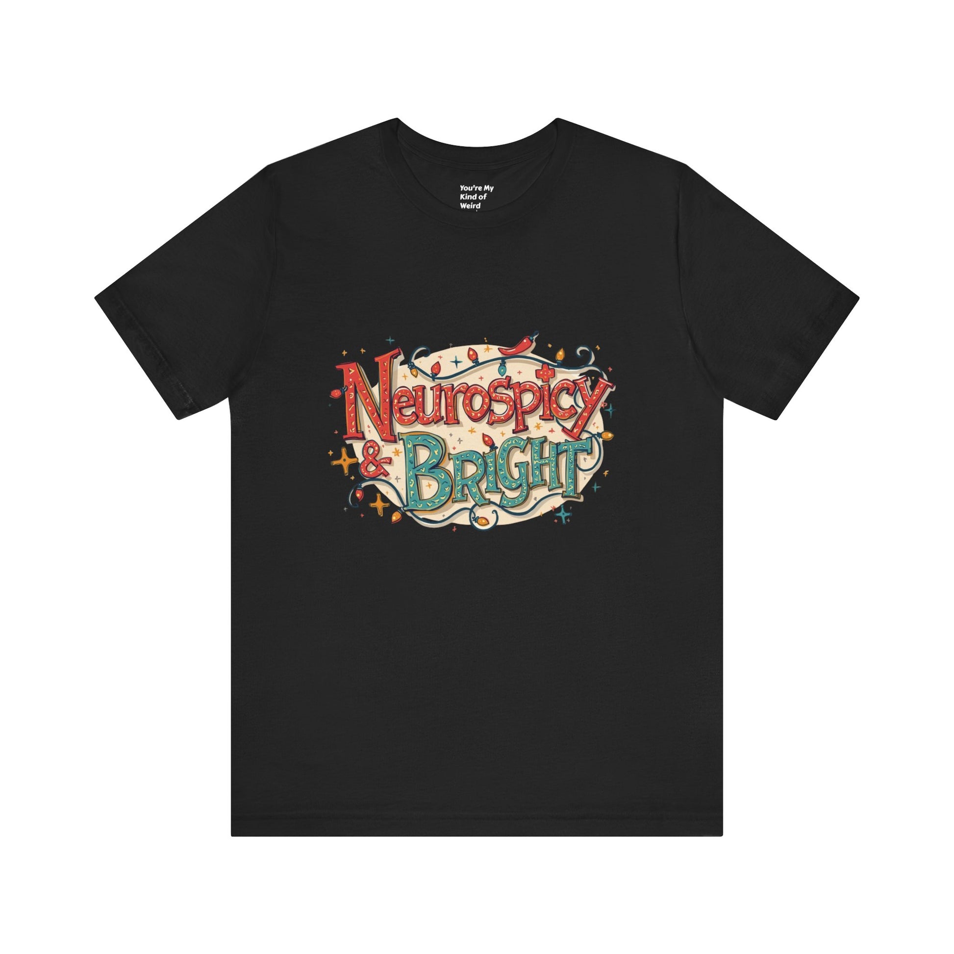 Neurospicy & Bright T-Shirt – Holiday Tee for Unique Minds - You're My Kind of Weird