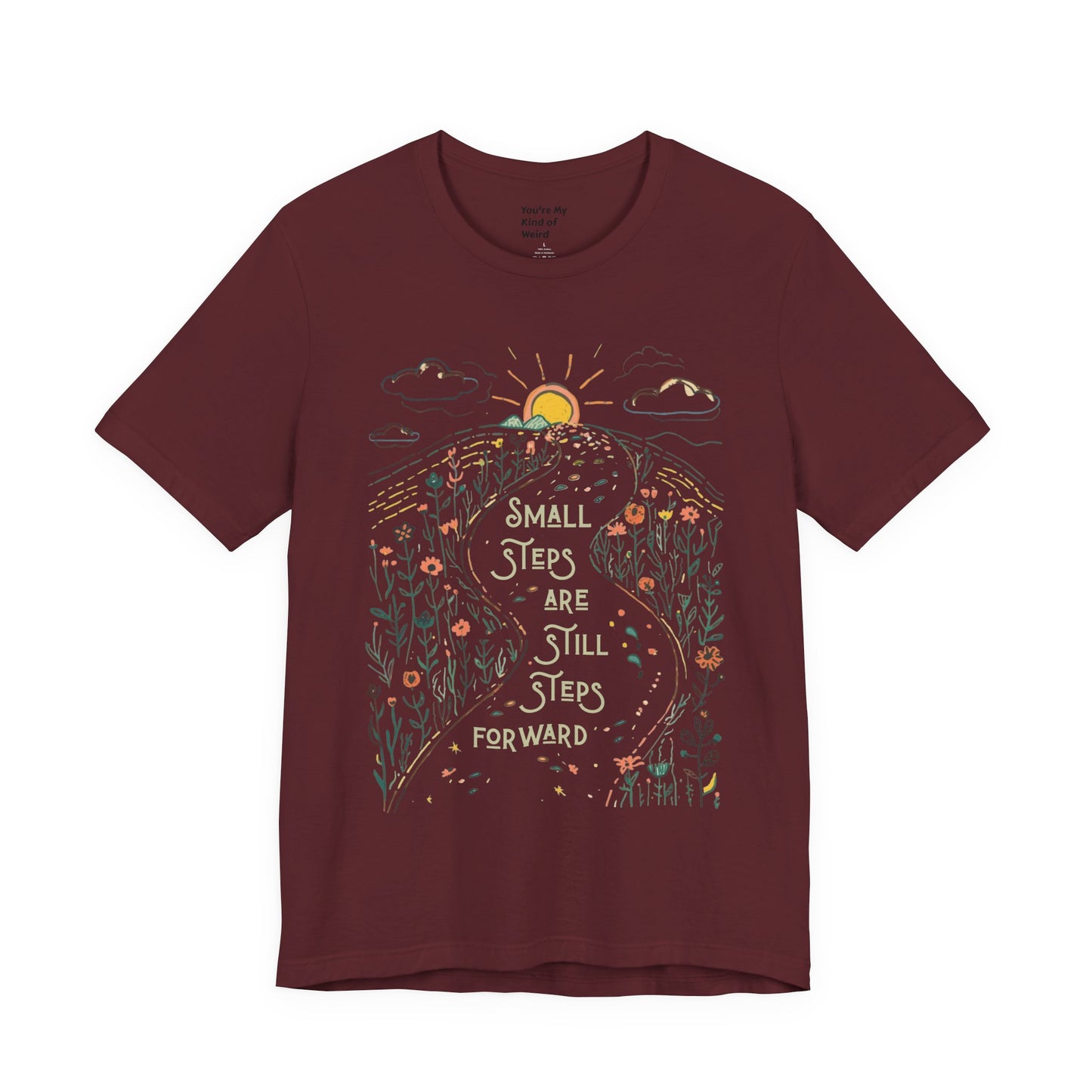 Inspirational T-Shirt: "Small Steps are Still Steps Forward" - You're My Kind of Weird T-Shirt