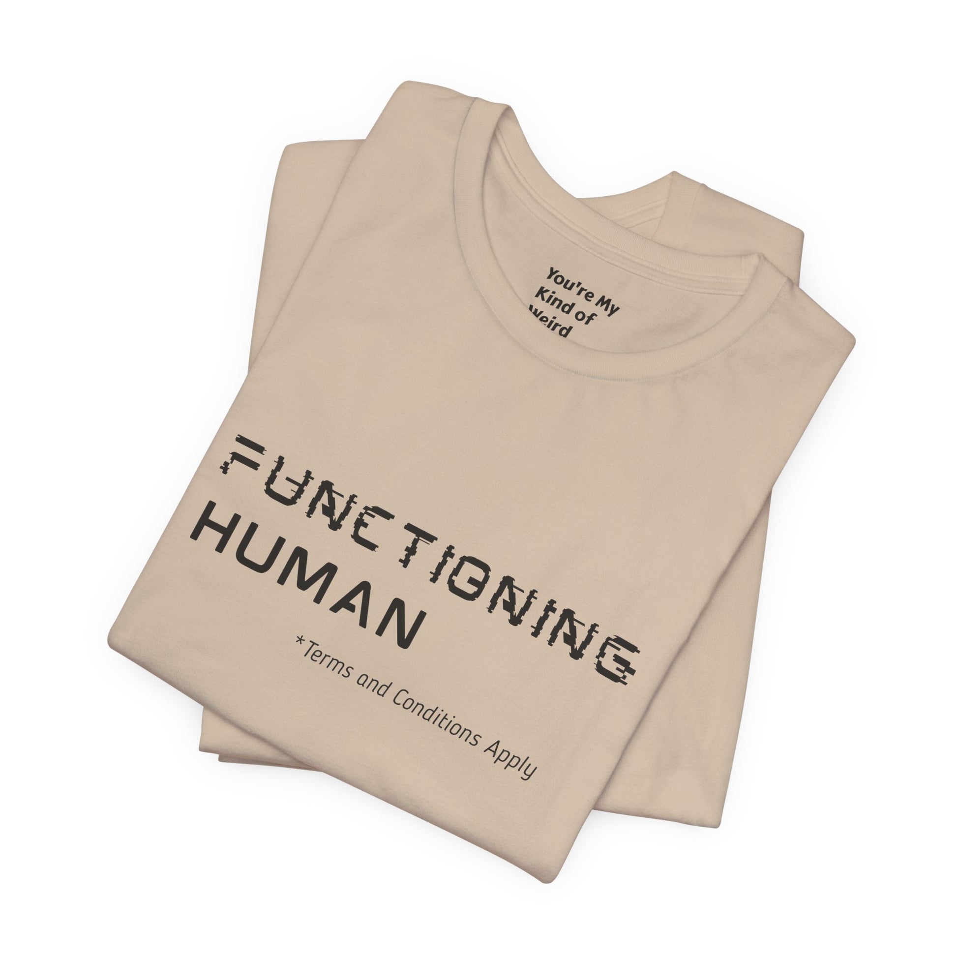 Functioning Human Terms and Conditions Apply Shirt - You're My Kind of Weird