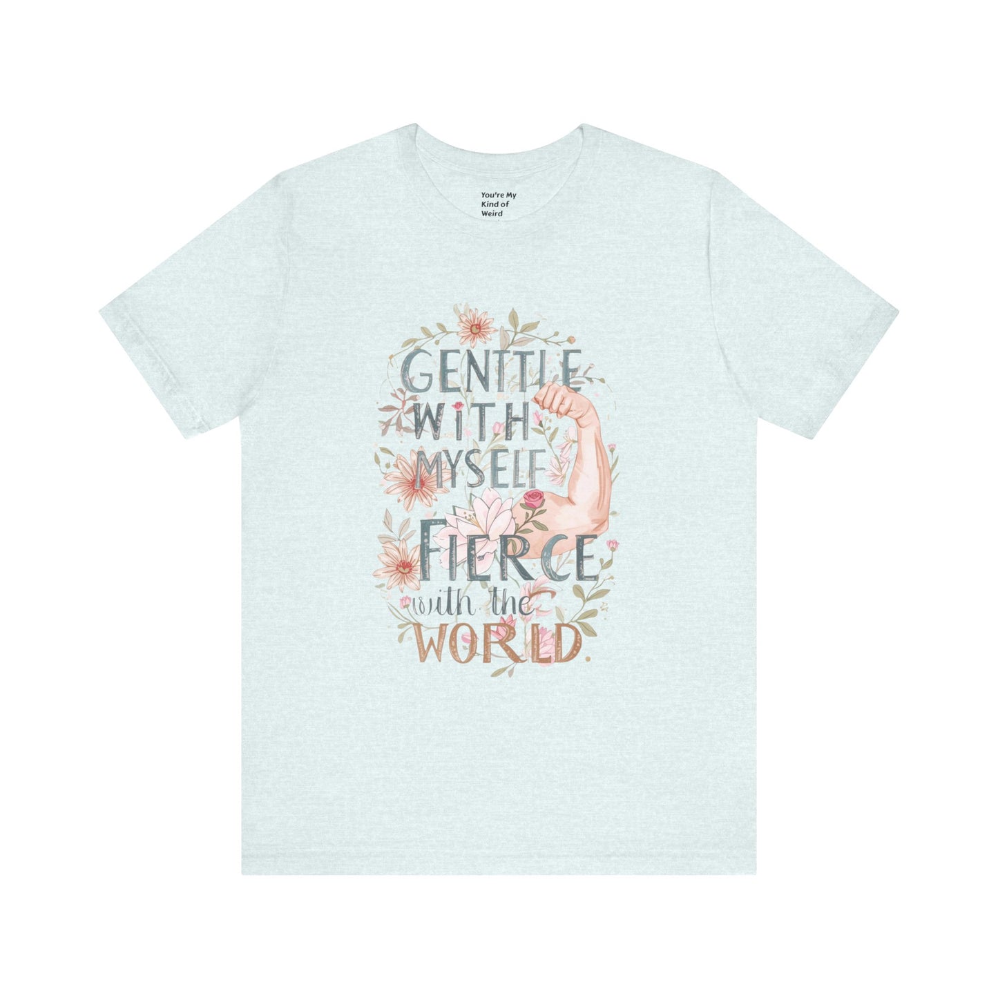 Fierce & Gentle Tee, Empowerment T-Shirt, Self-Care Apparel - You're My Kind of Weird T-Shirt