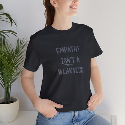 Empathy Isn’t a Weakness Shirt – Social Justice Tee, Soft Ethical Unisex T-Shirt - You're My Kind of Weird