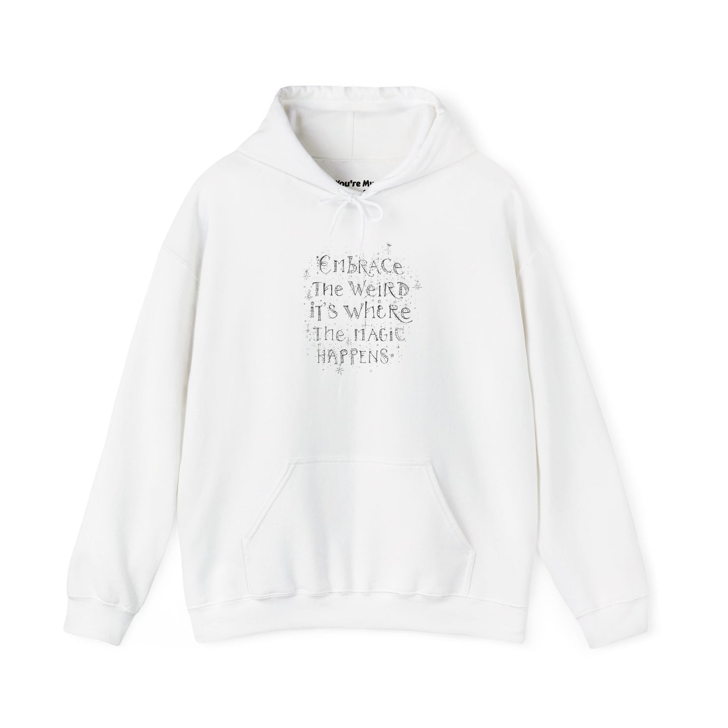 Embrace the Weird Fleece Hoodie | Comfortable Magic Happens Hoodie - You're My Kind of Weird