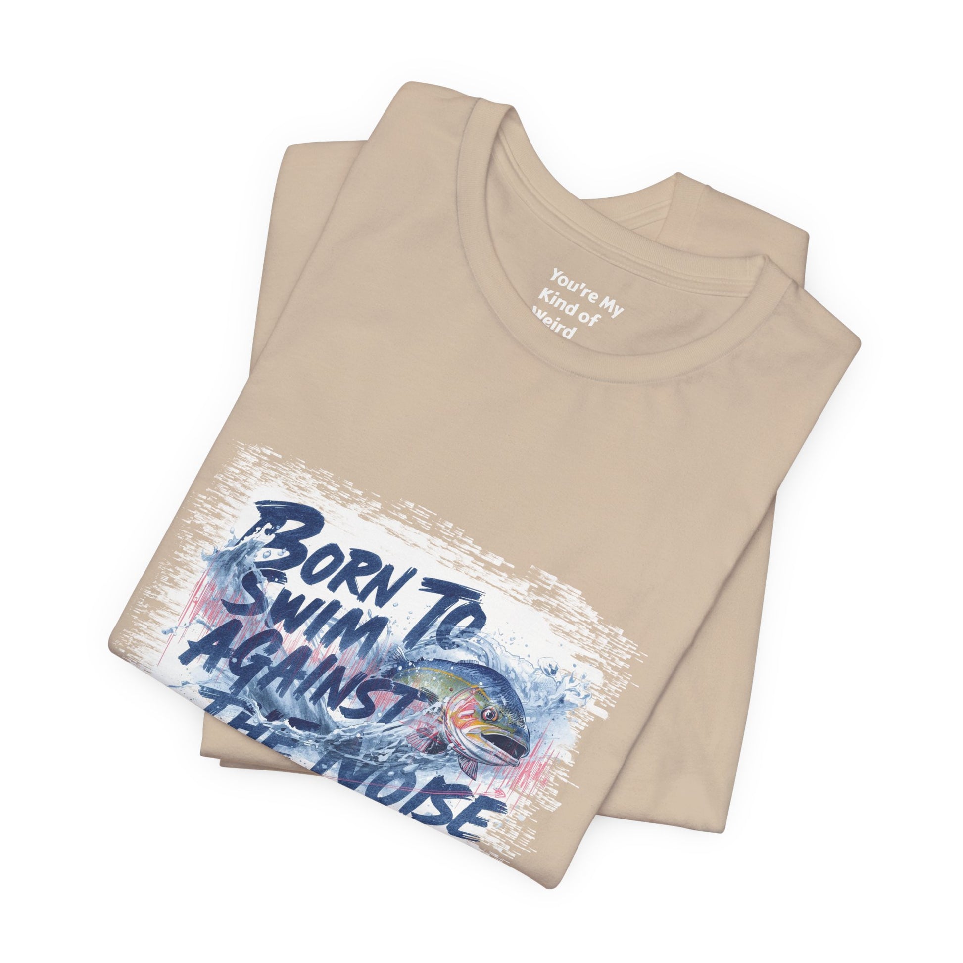 Born to Swim Against the Noise Shirt | Mindful Gift for Creatives & Deep Thinkers - You're My Kind of Weird