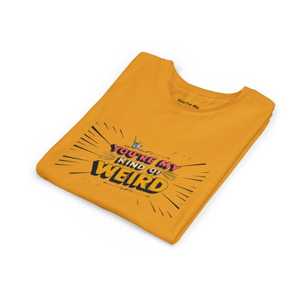 You're My Kind of Weird Tee - Fun Gift for Birthdays, Schools, Parties