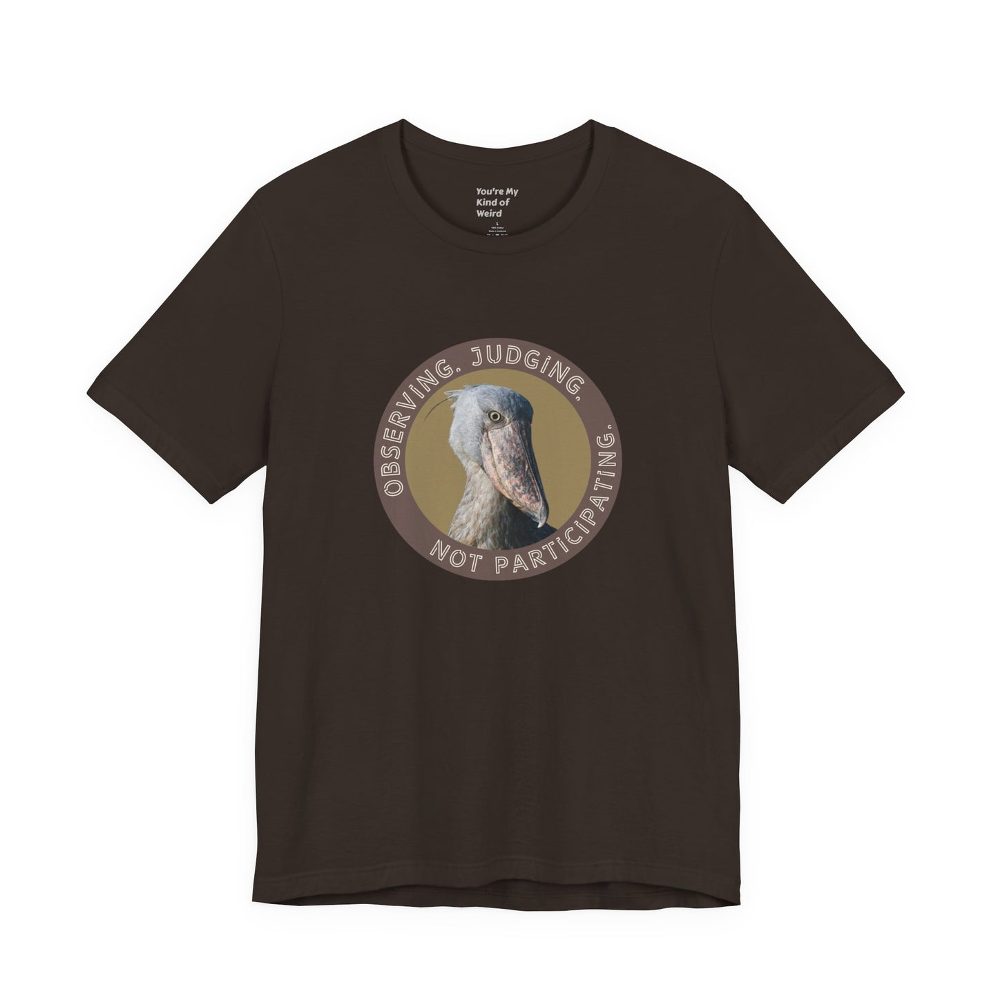 Observing Judging Not Participating Shoebill Shirt - You're My Kind of Weird
