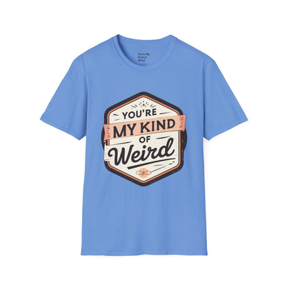 “You’re My Kind of Weird” Unisex Graphic T-Shirt | Funny Quote Softstyle Tee for Men & Women | Quirky Casual Top