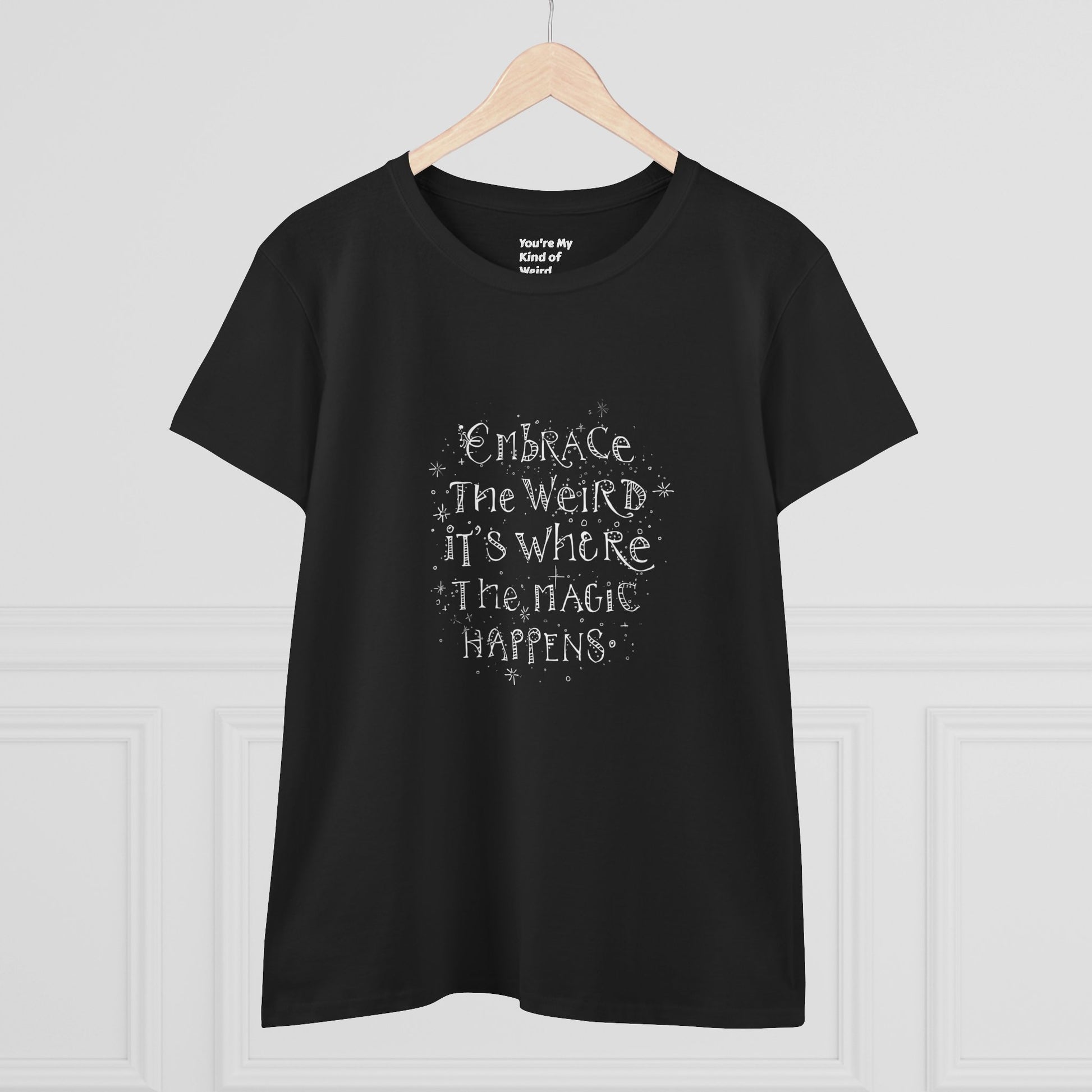 Cotton Tee - Embrace the Weird It's Where the Magic Happens - You're My Kind of Weird
