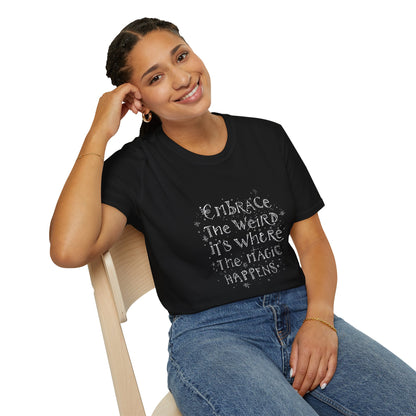 Embrace the Weird, It's Where the Magic Happens Unisex T-Shirt - You're My Kind of Weird